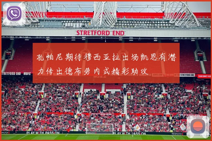 孔帕尼期待穆西亚拉出场凯恩有潜力传出德布劳内式精彩助攻