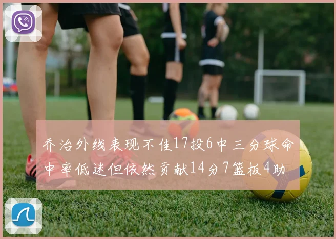 乔治外线表现不佳17投6中三分球命中率低迷但依然贡献14分7篮板4助攻4抢断