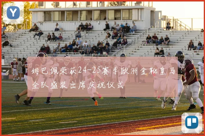 姆巴佩荣获24-25赛季欧洲金靴皇马全队盛装出席庆祝仪式