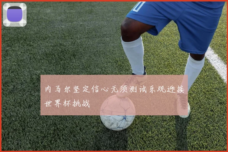 内马尔坚定信心无须测试乐观迎接世界杯挑战