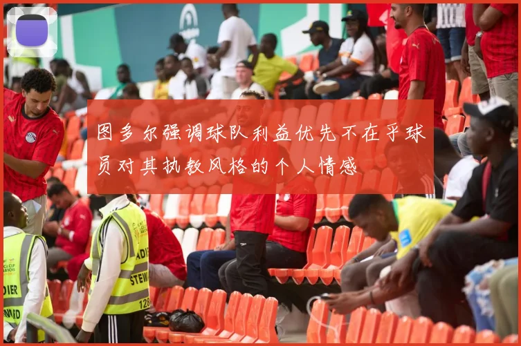 图多尔强调球队利益优先不在乎球员对其执教风格的个人情感